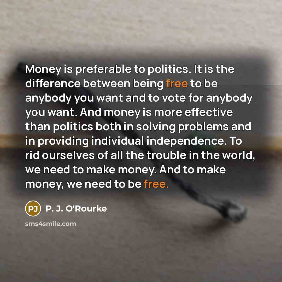 “Money is preferable to politics. It is the difference between…” quote by P. J. O'Rourke