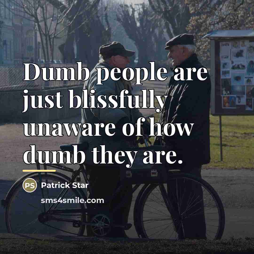 “Dumb people are just blissfully unaware of how dumb they…” quote by Patrick Star