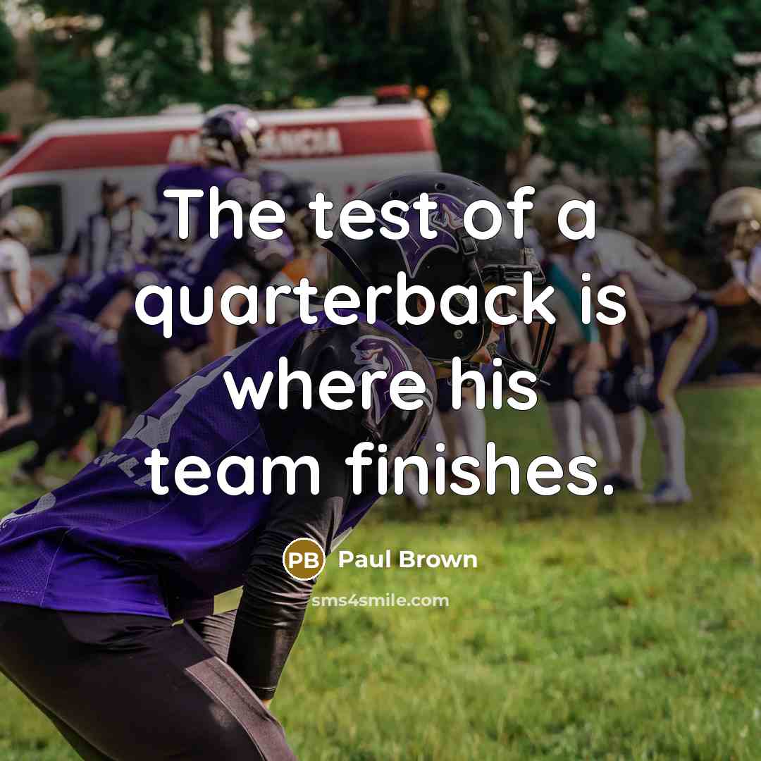 “The test of a quarterback is where his team finishes.…” quote by Paul Brown