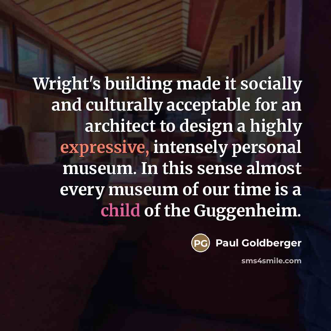 “Wright's building made it socially and culturally acceptable for an…” quote by Paul Goldberger