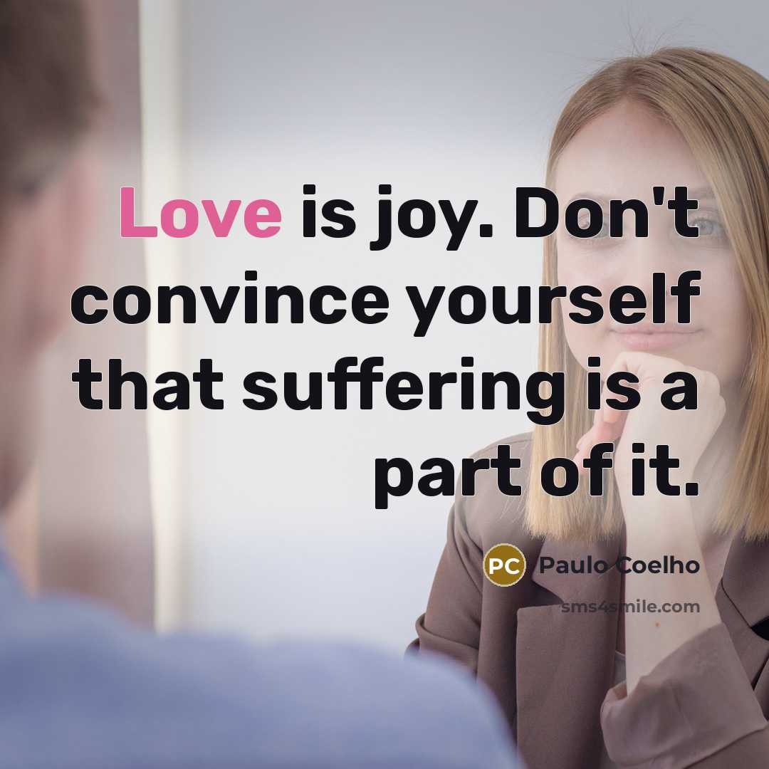 “Love is joy. Don't convince yourself that suffering is a…” quote by Paulo Coelho