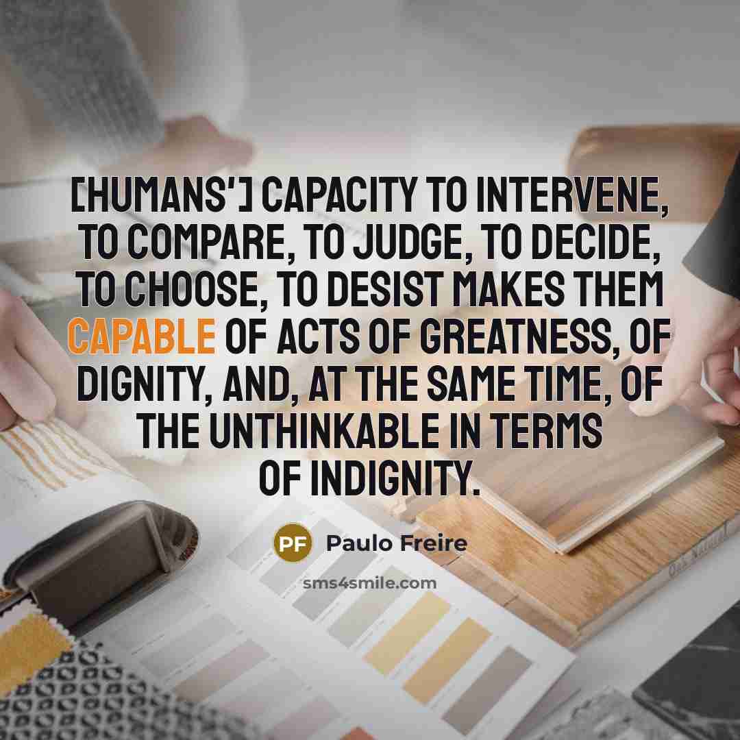 “[Humans'] capacity to intervene, to compare, to judge, to decide,…” quote by Paulo Freire