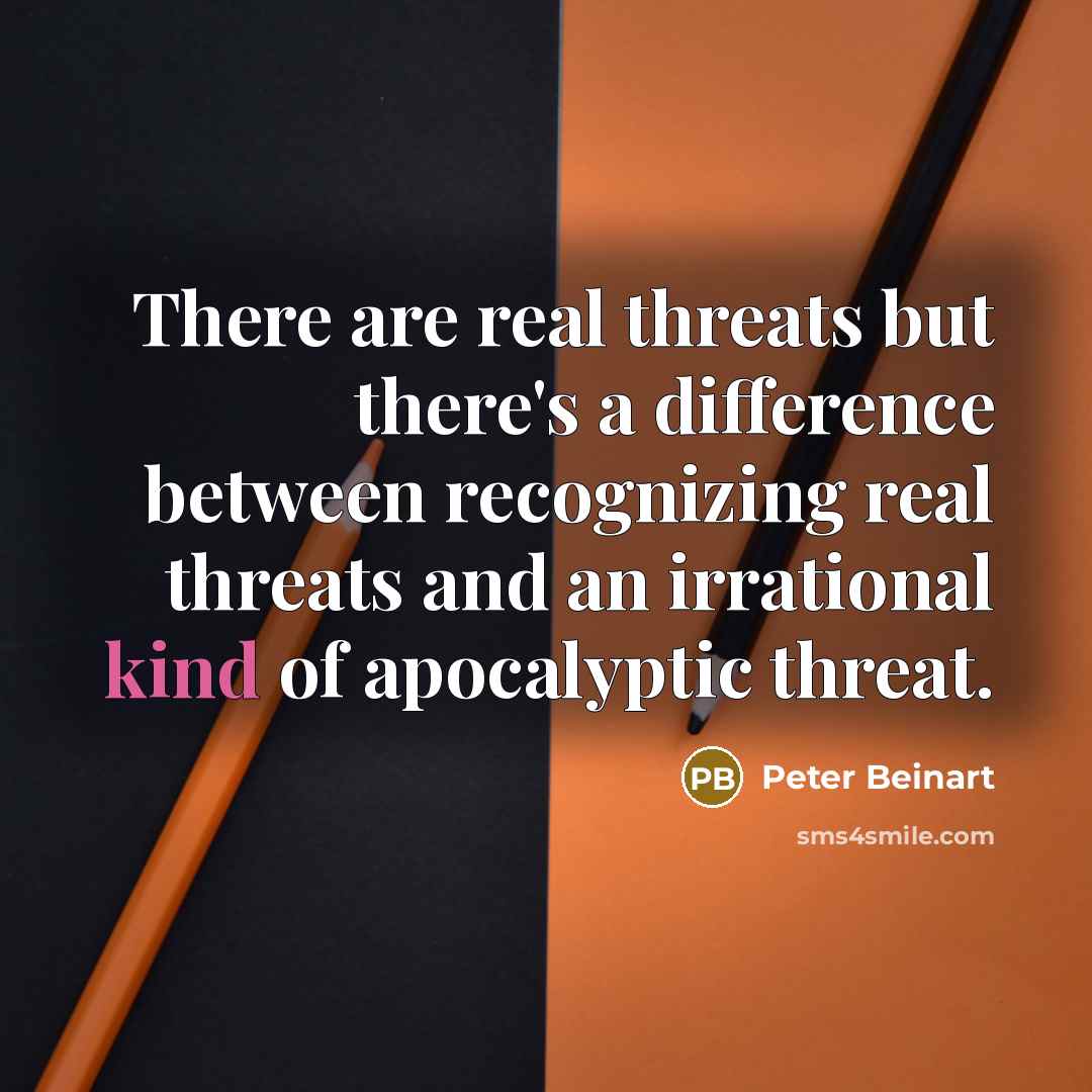 “There are real threats but there's a difference between recognizing…” quote by Peter Beinart