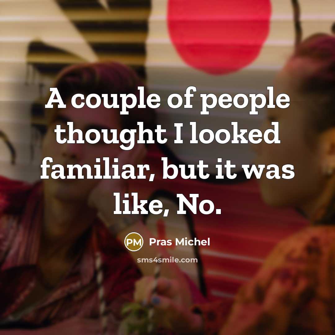 “A couple of people thought I looked familiar, but it…” quote by Pras Michel