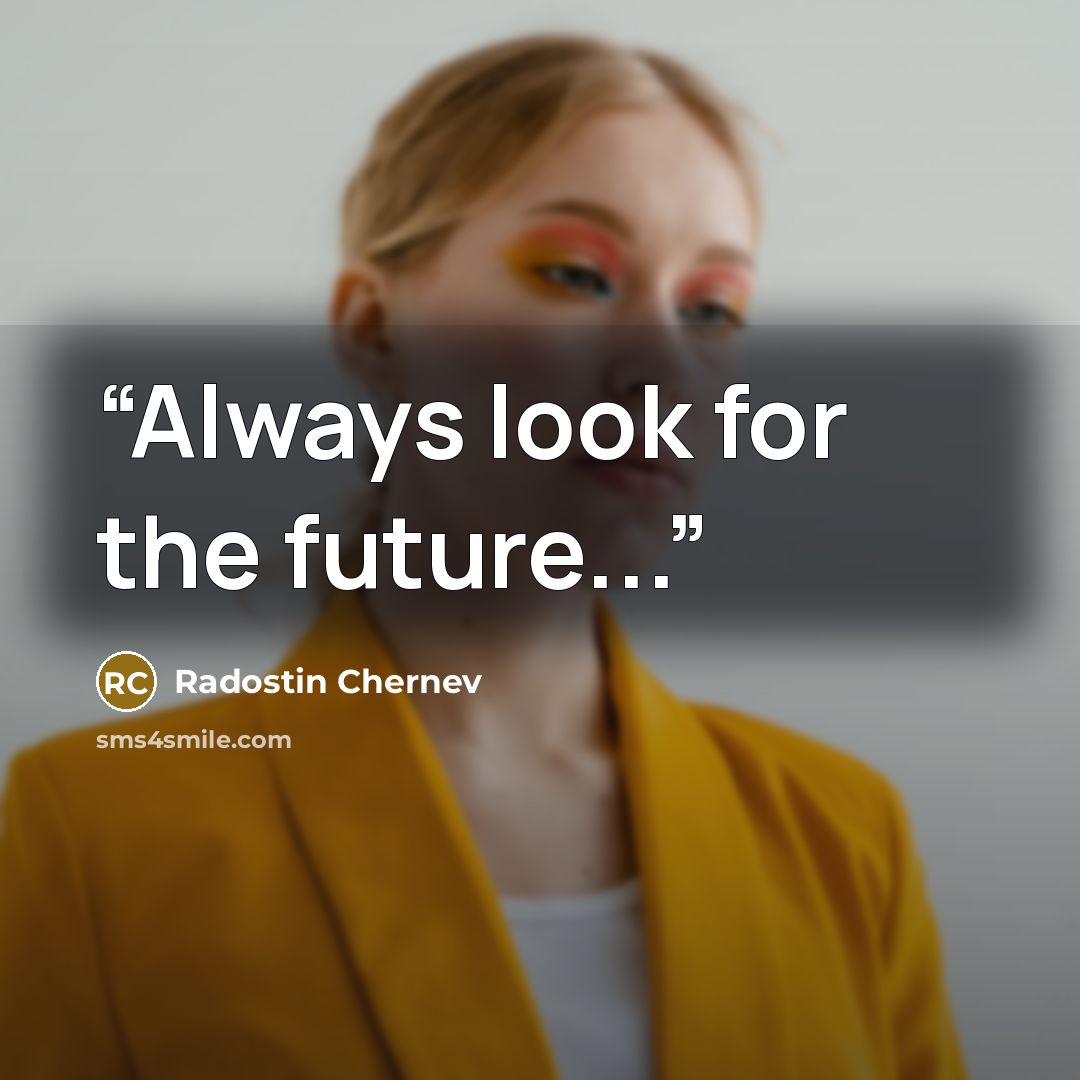 “Always look for the future...” quote by Radostin Chernev