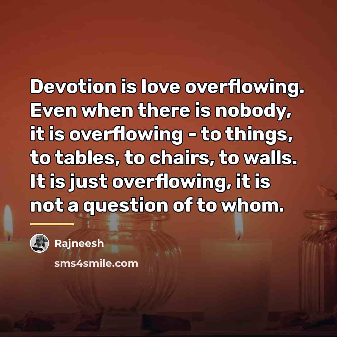 “Devotion is love overflowing. Even when there is nobody, it…” quote by Rajneesh