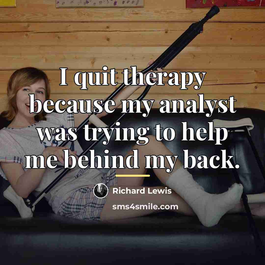 “I quit therapy because my analyst was trying to help…” quote by Richard Lewis