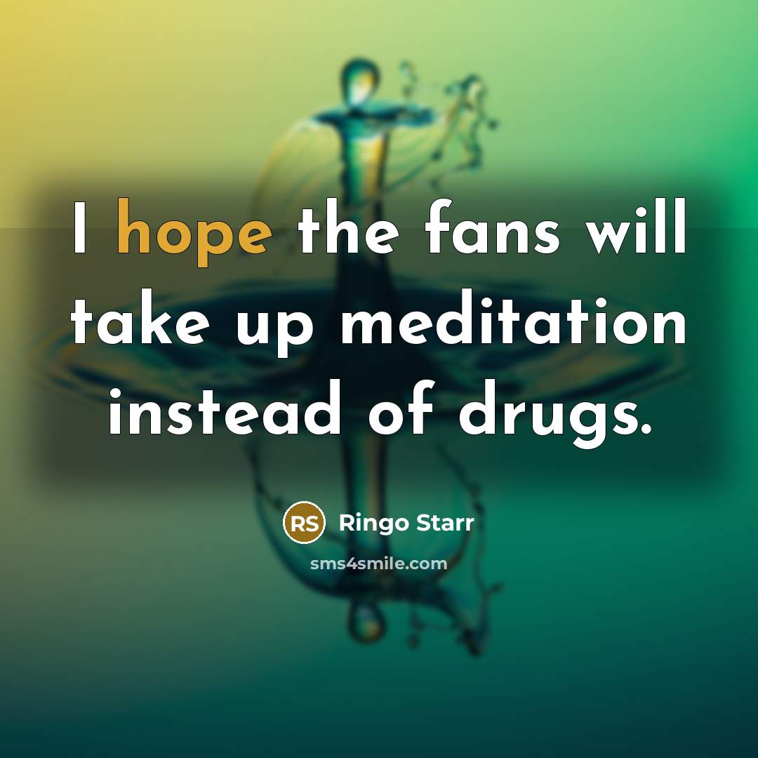 “I hope the fans will take up meditation instead of…” quote by Ringo Starr