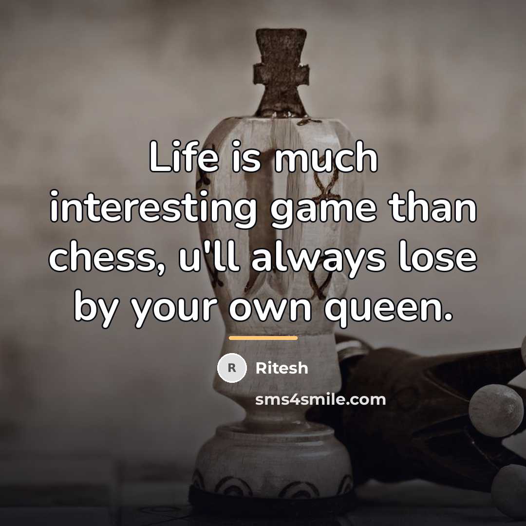 “Life is much interesting game than chess, u'll always lose…” quote by Ritesh