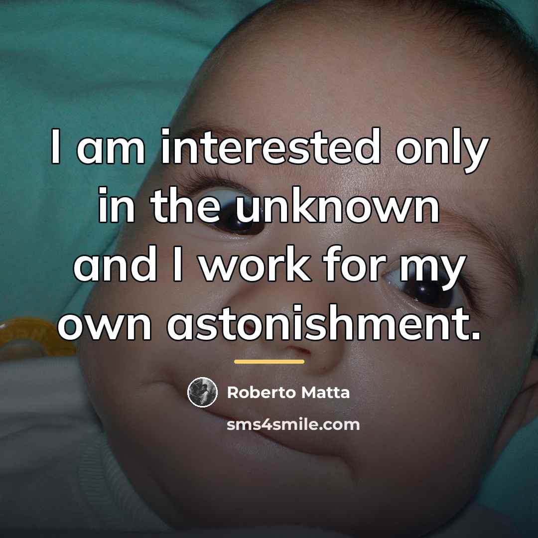 “I am interested only in the unknown and I work…” quote by Roberto Matta