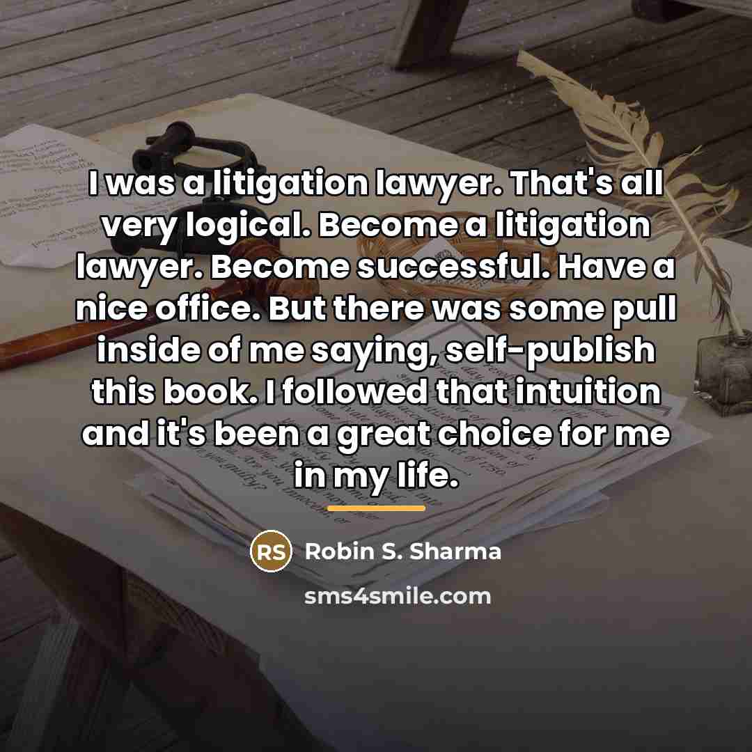 “I was a litigation lawyer. That's all very logical. Become…” quote by Robin S. Sharma