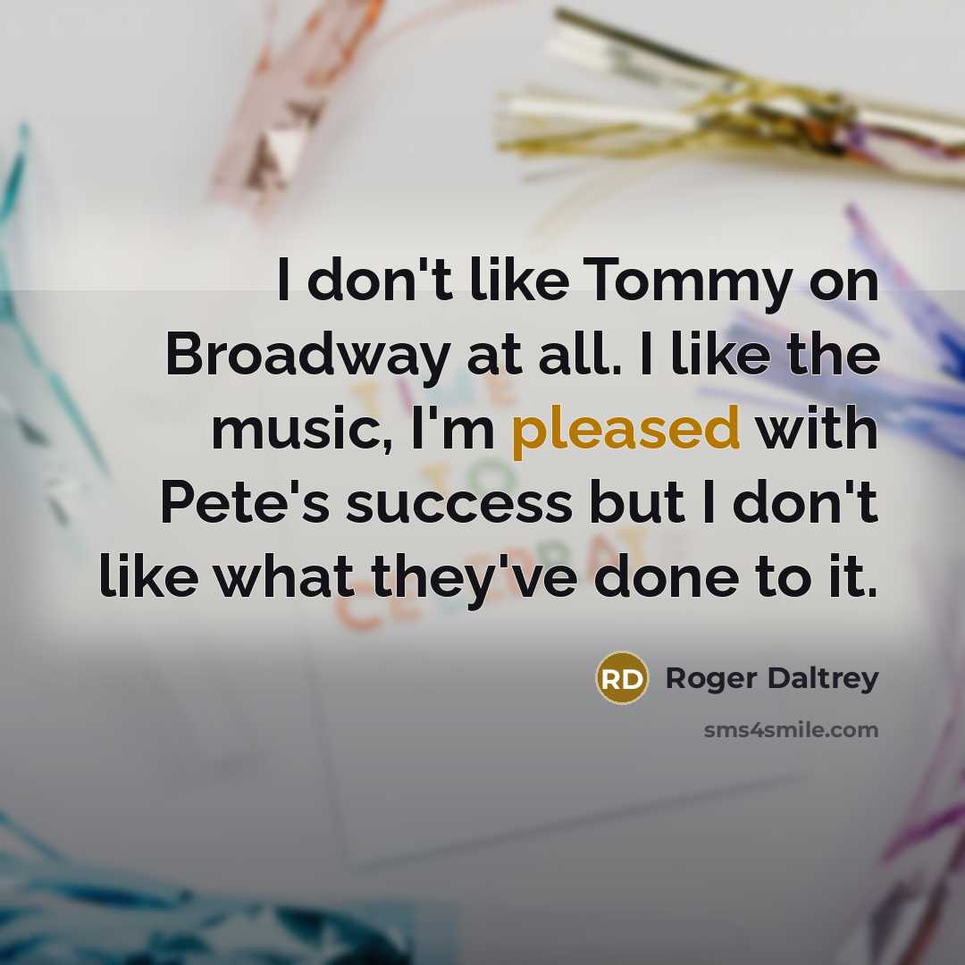 “I don't like Tommy on Broadway at all. I like…” quote by Roger Daltrey