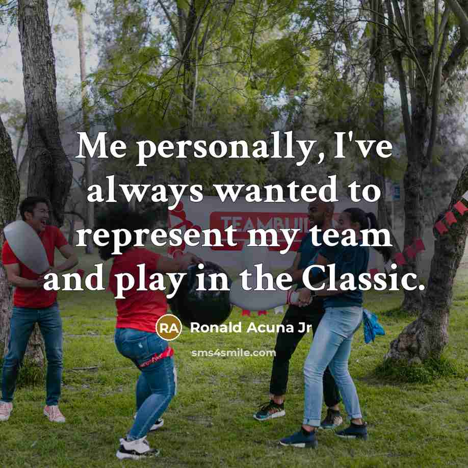 “Me personally, I've always wanted to represent my team and…” quote by Ronald Acuna Jr