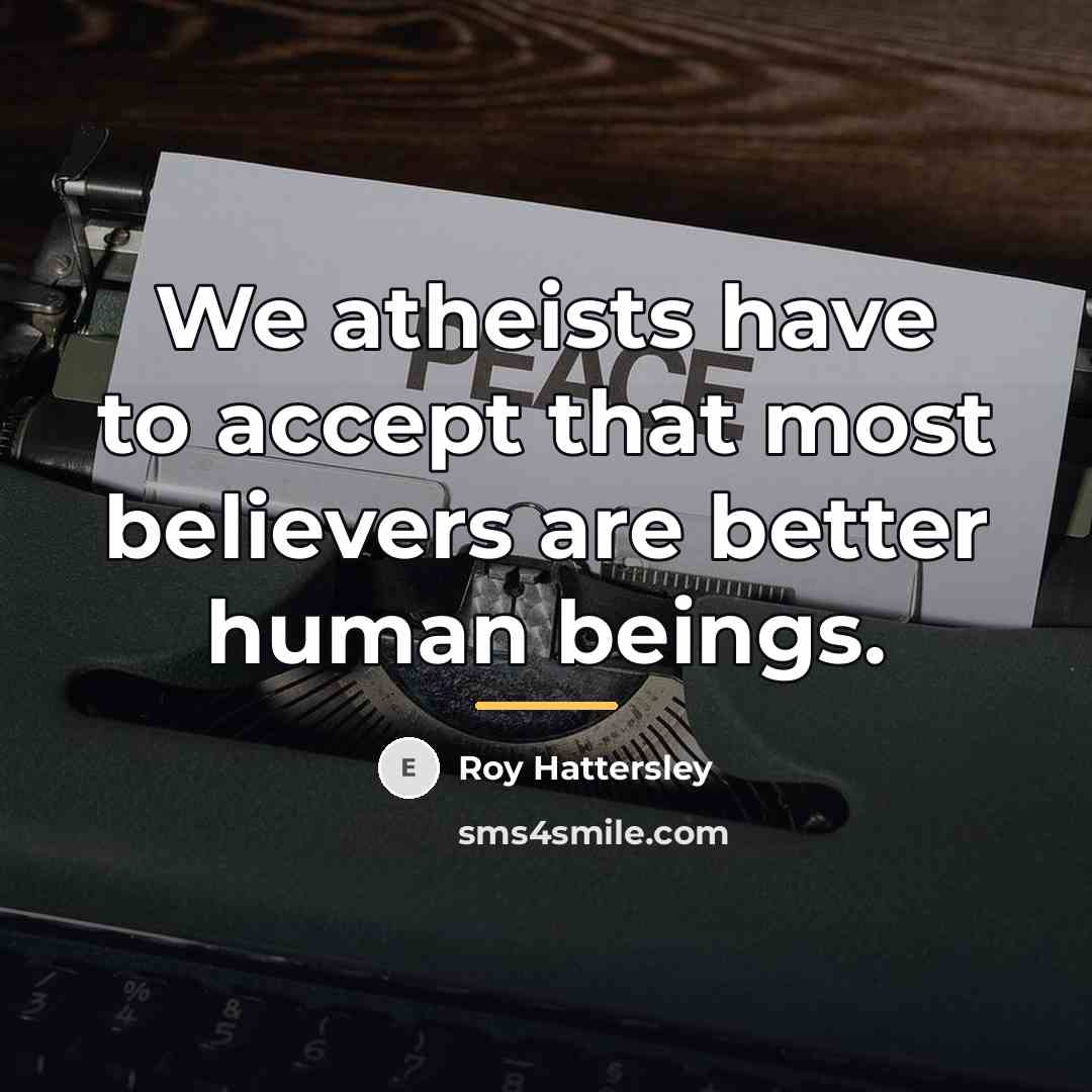 “We atheists have to accept that most believers are better…” quote by Roy Hattersley