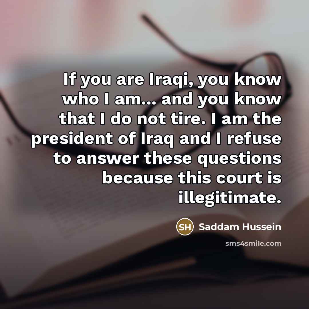 “If you are Iraqi, you know who I am... and…” quote by Saddam Hussein