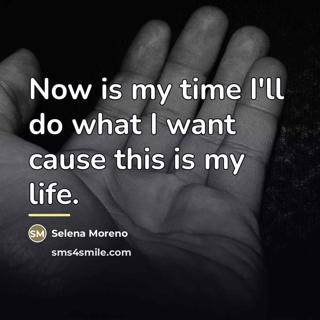 “Now is my time I'll do what I want cause…” quote by Selena Moreno