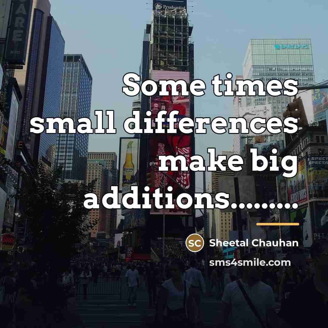 “Some times small differences make big additions.........…” quote by Sheetal Chauhan