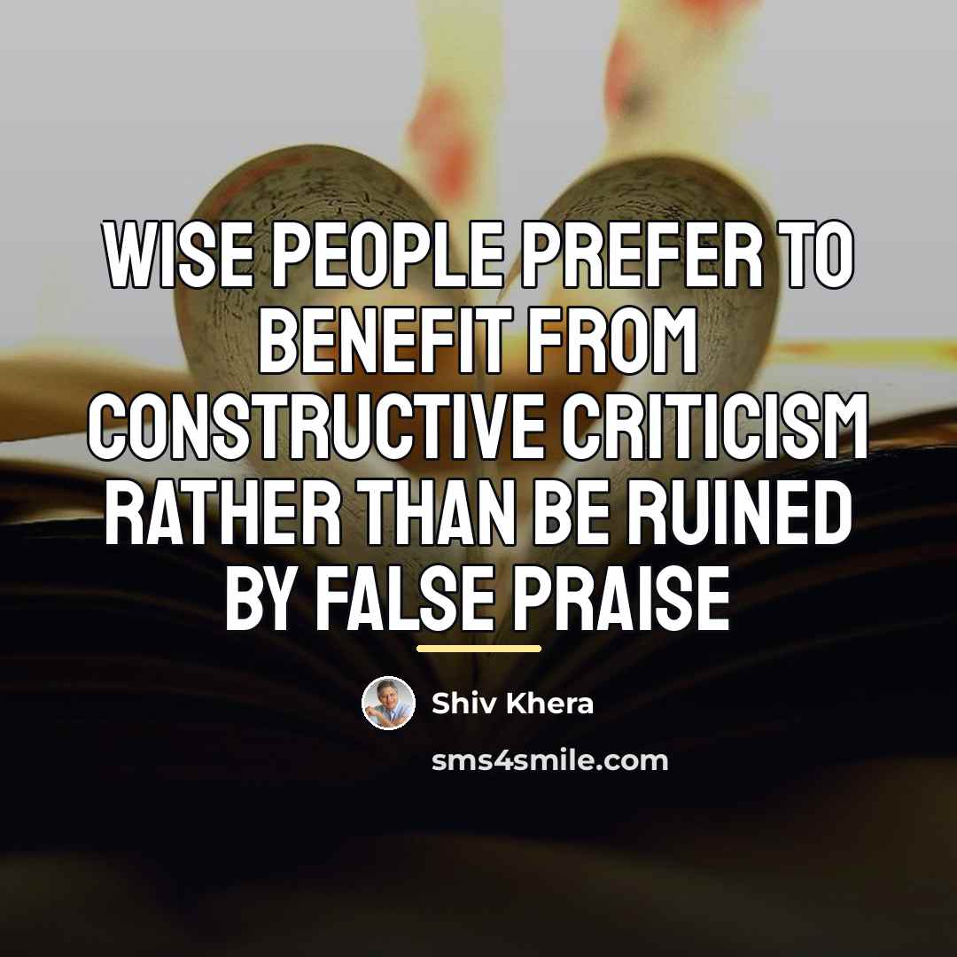 “Wise people prefer to benefit from constructive criticism rather than…” quote by Shiv Khera