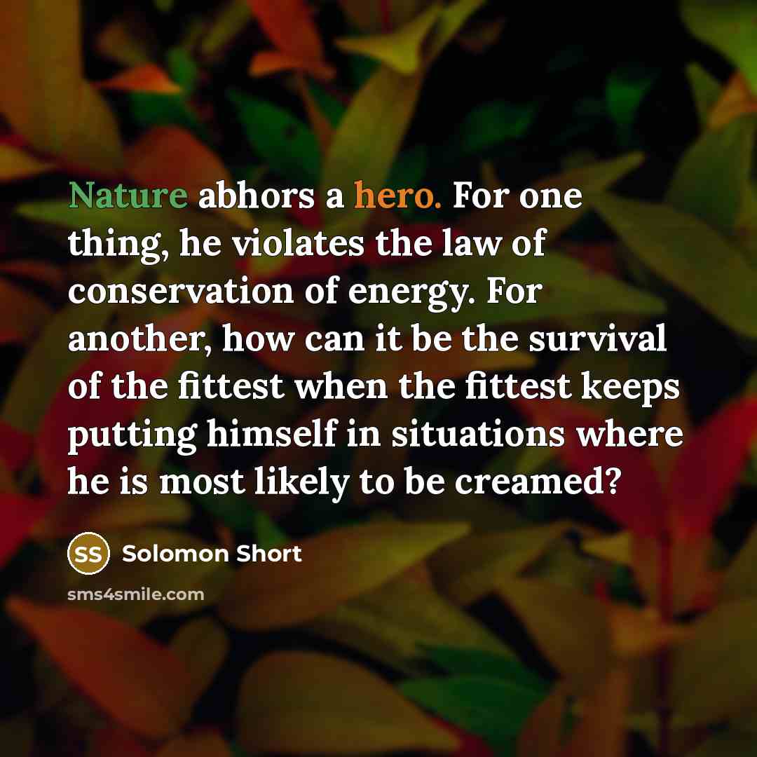 “Nature abhors a hero. For one thing, he violates the…” quote by Solomon Short