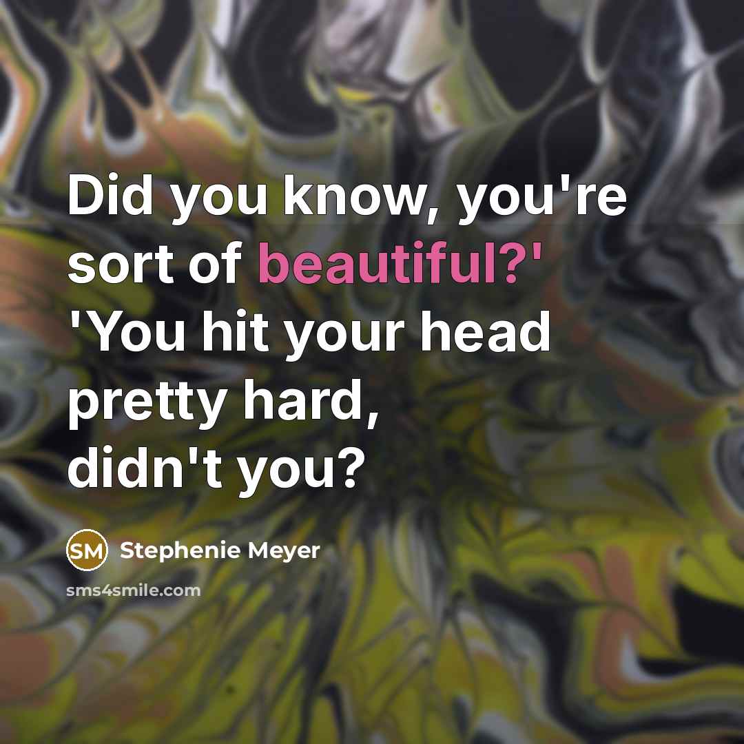 “Did you know, you're sort of beautiful?' 'You hit your…” quote by Stephenie Meyer