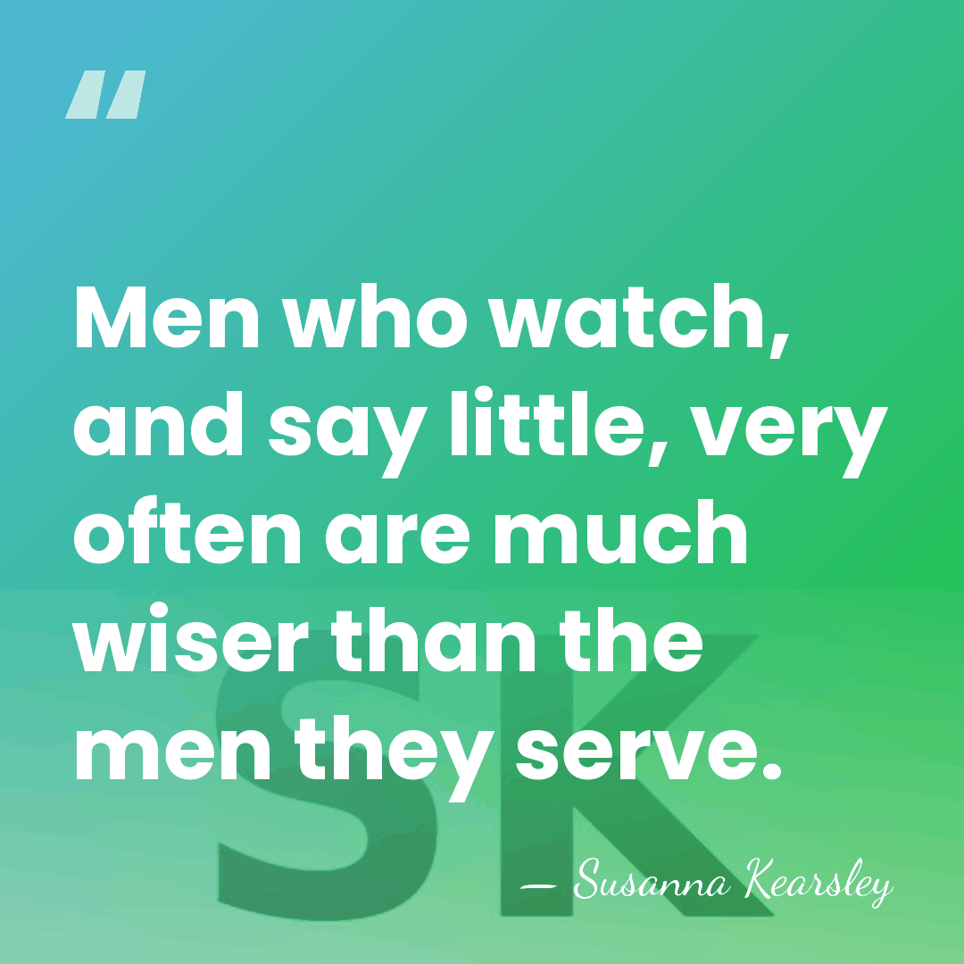 Men who watch, and say little, very often are much wiser than&hellip; - Susanna Kearsley