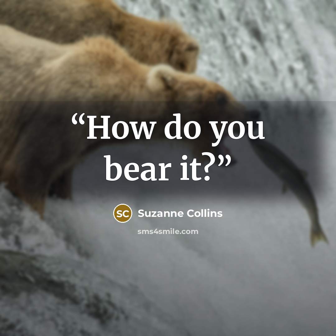 “How do you bear it?” quote by Suzanne Collins