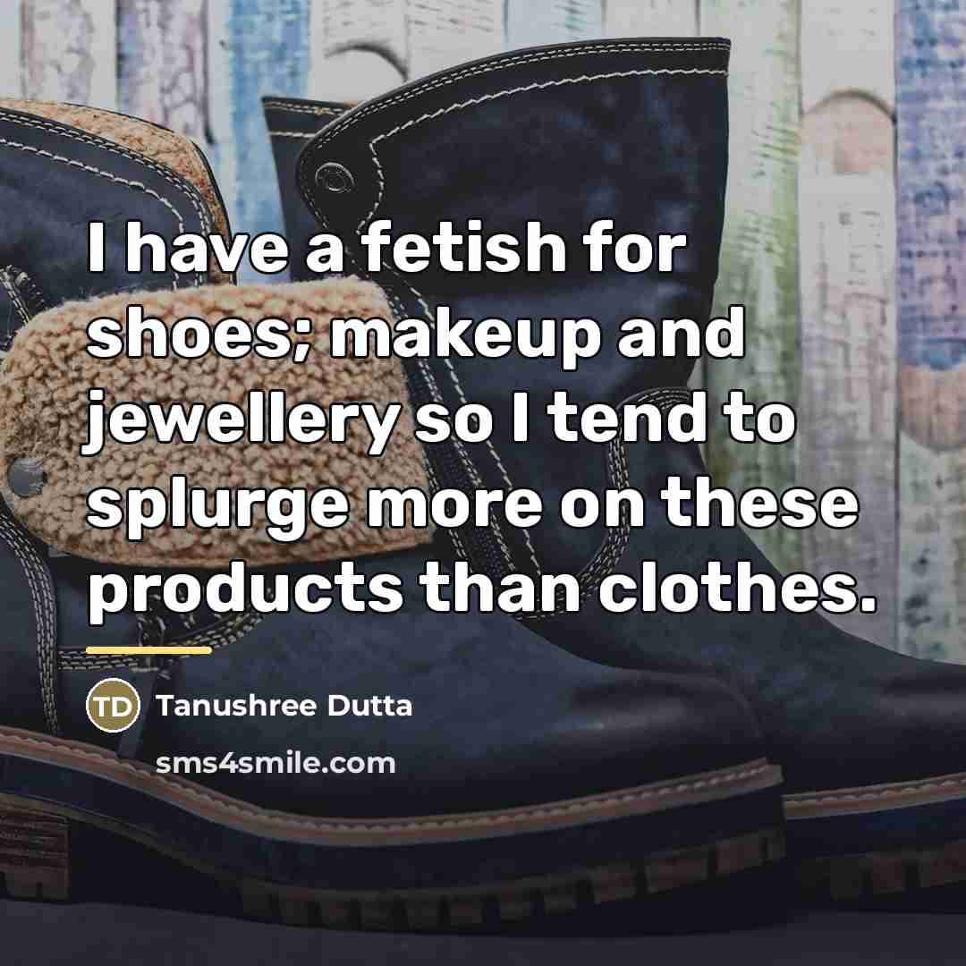 “I have a fetish for shoes; makeup and jewellery so…” quote by Tanushree Dutta