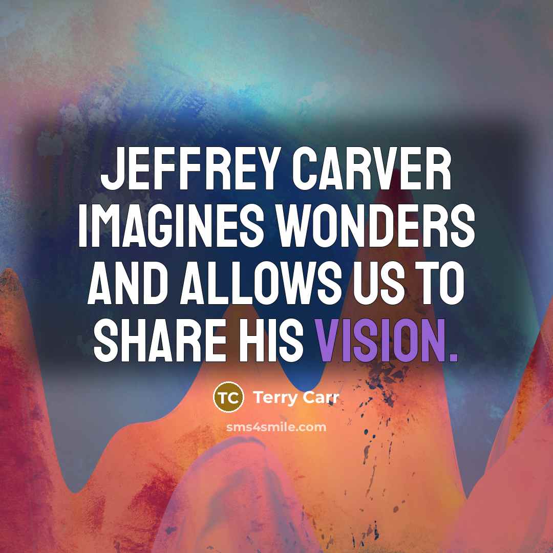 “Jeffrey Carver imagines wonders and allows us to share his…” quote by Terry Carr
