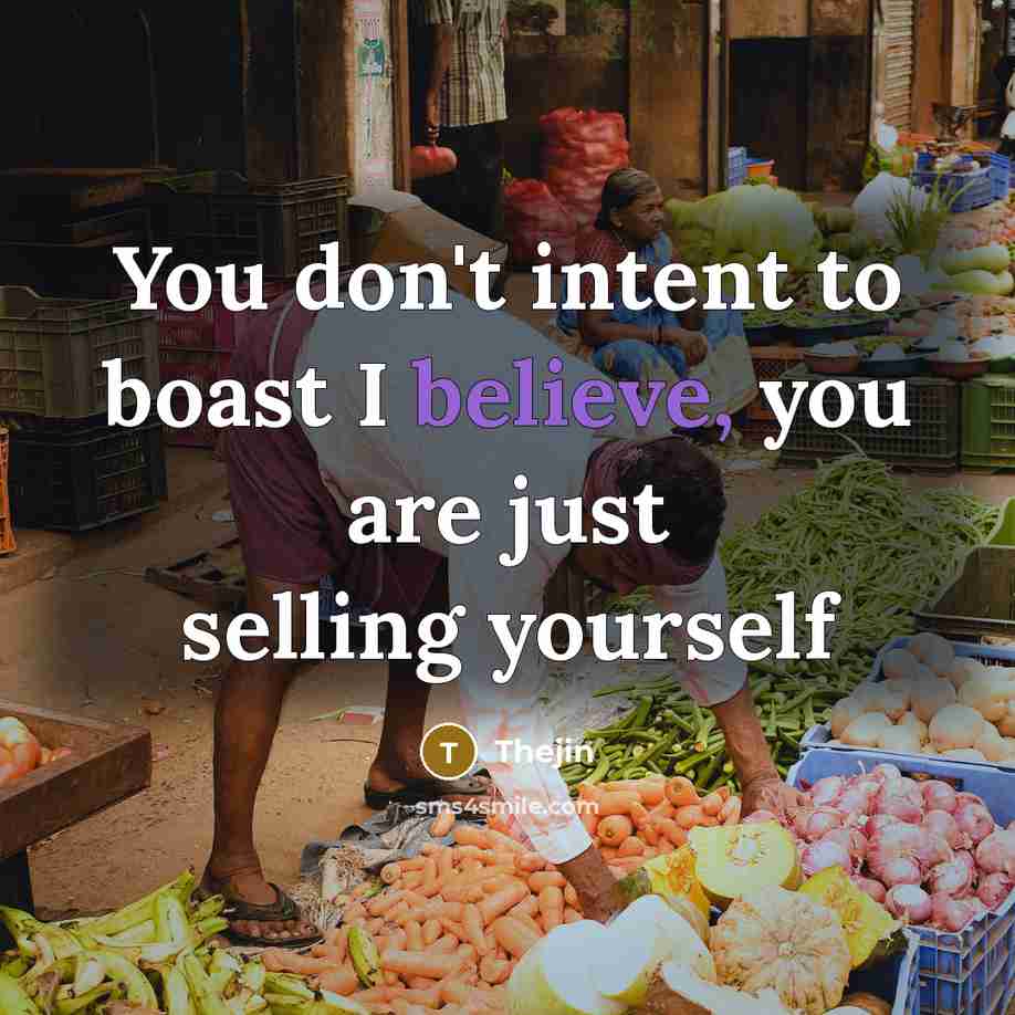 “You don't intent to boast I believe, you are just selling yourself” quote by Thejin