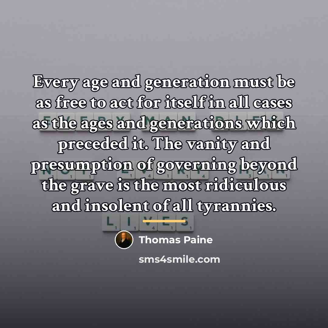 “Every age and generation must be as free to act…” quote by Thomas Paine