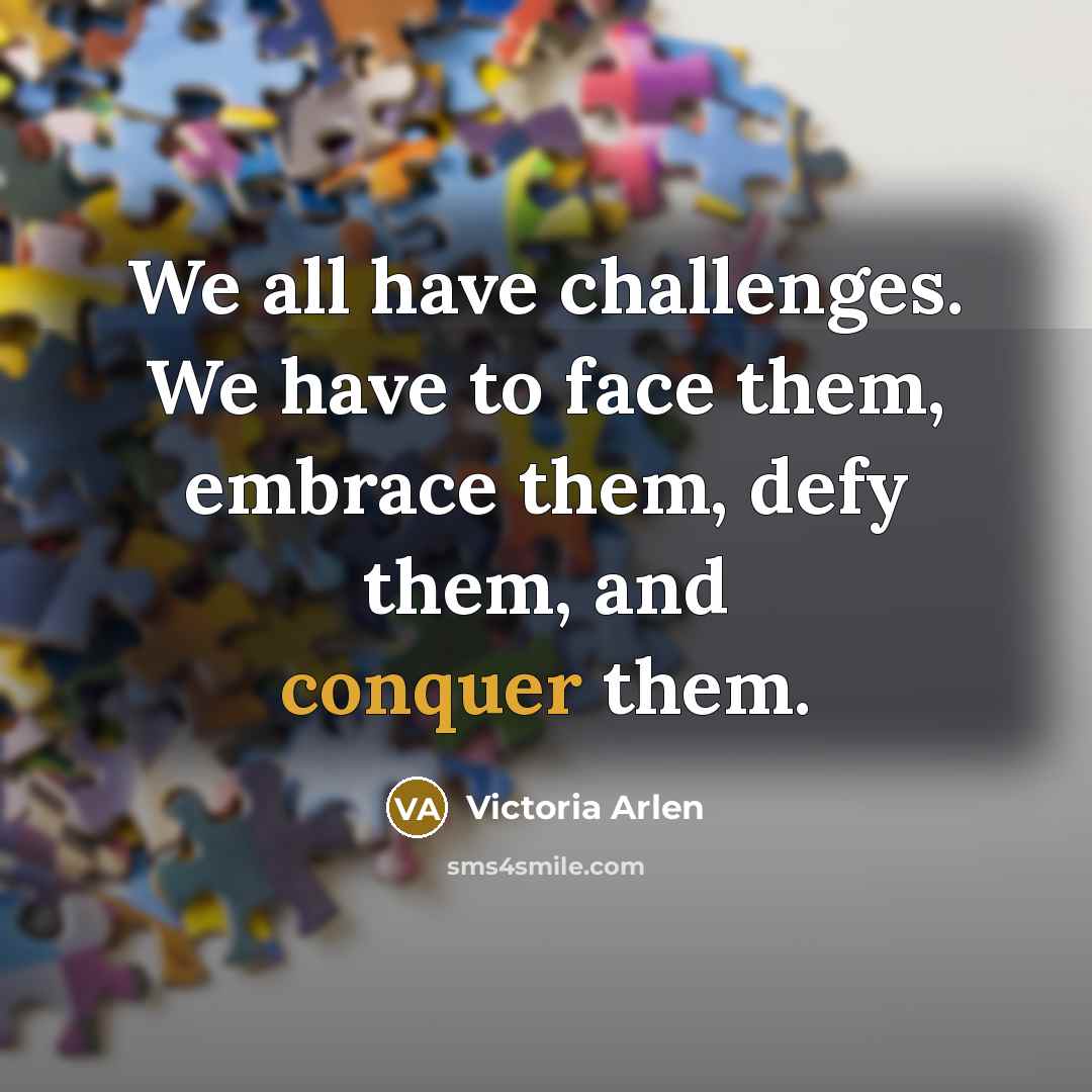 “We all have challenges. We have to face them, embrace…” quote by Victoria Arlen