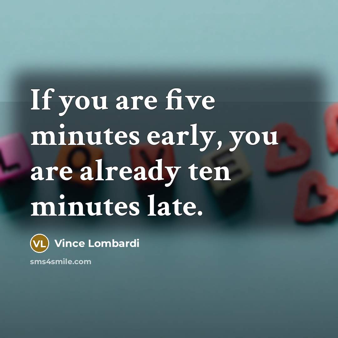 “If you are five minutes early, you are already ten…” quote by Vince Lombardi