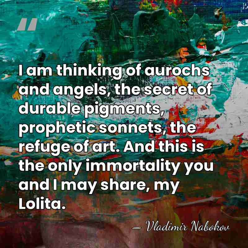 I am thinking of aurochs and angels, the secret of durable pigments,&hellip; - Vladimir Nabokov