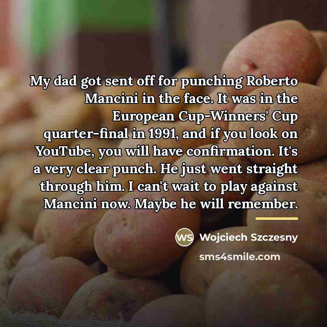 “My dad got sent off for punching Roberto Mancini in…” quote by Wojciech Szczesny
