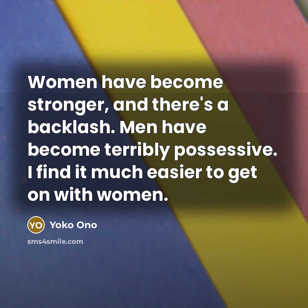 “Women have become stronger, and there's a backlash. Men have…” quote by Yoko Ono