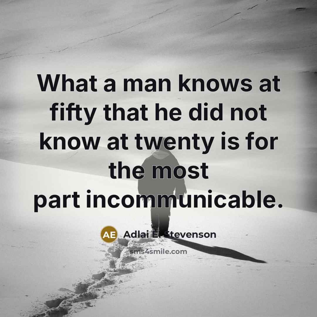 “What a man knows at fifty that he did not…” quote by Adlai E. Stevenson