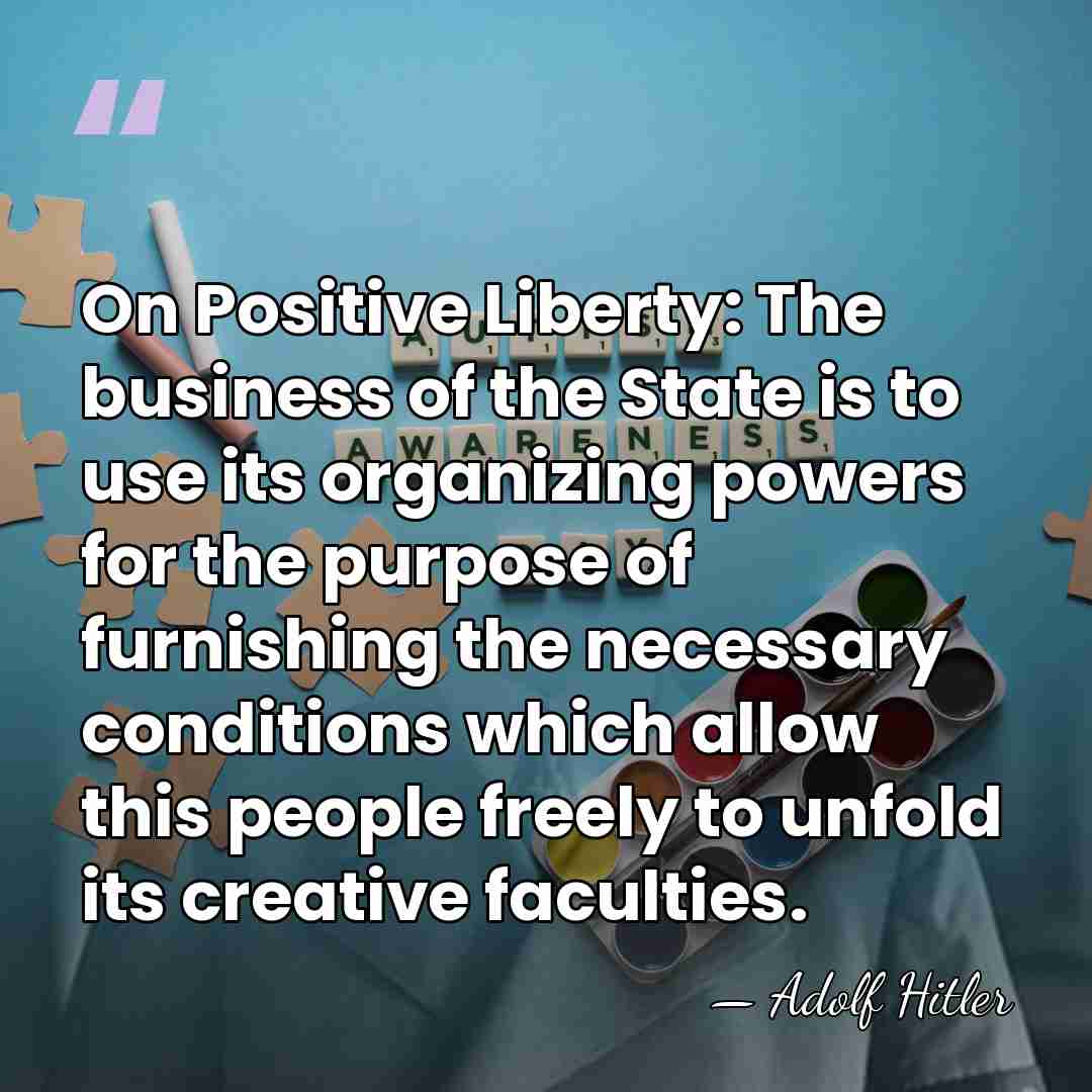 On Positive Liberty: The business of the State is to use its&hellip; - Adolf Hitler