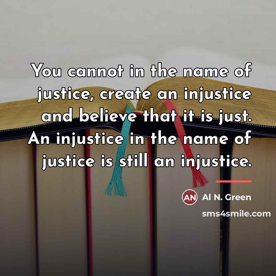 “You cannot in the name of justice, create an injustice…” quote by Al N. Green