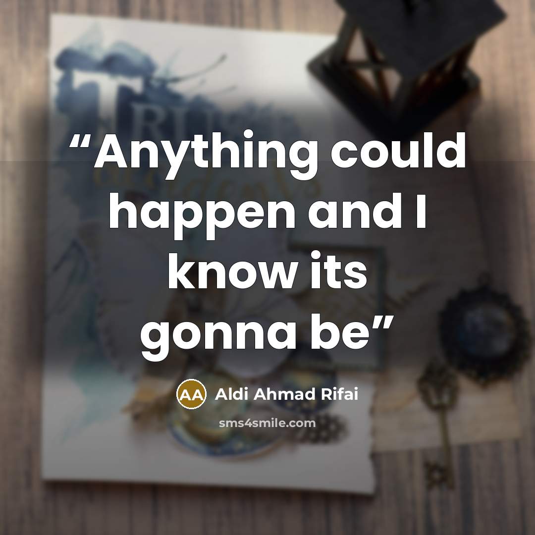 “Anything could happen and I know its gonna be” quote by Aldi Ahmad Rifai