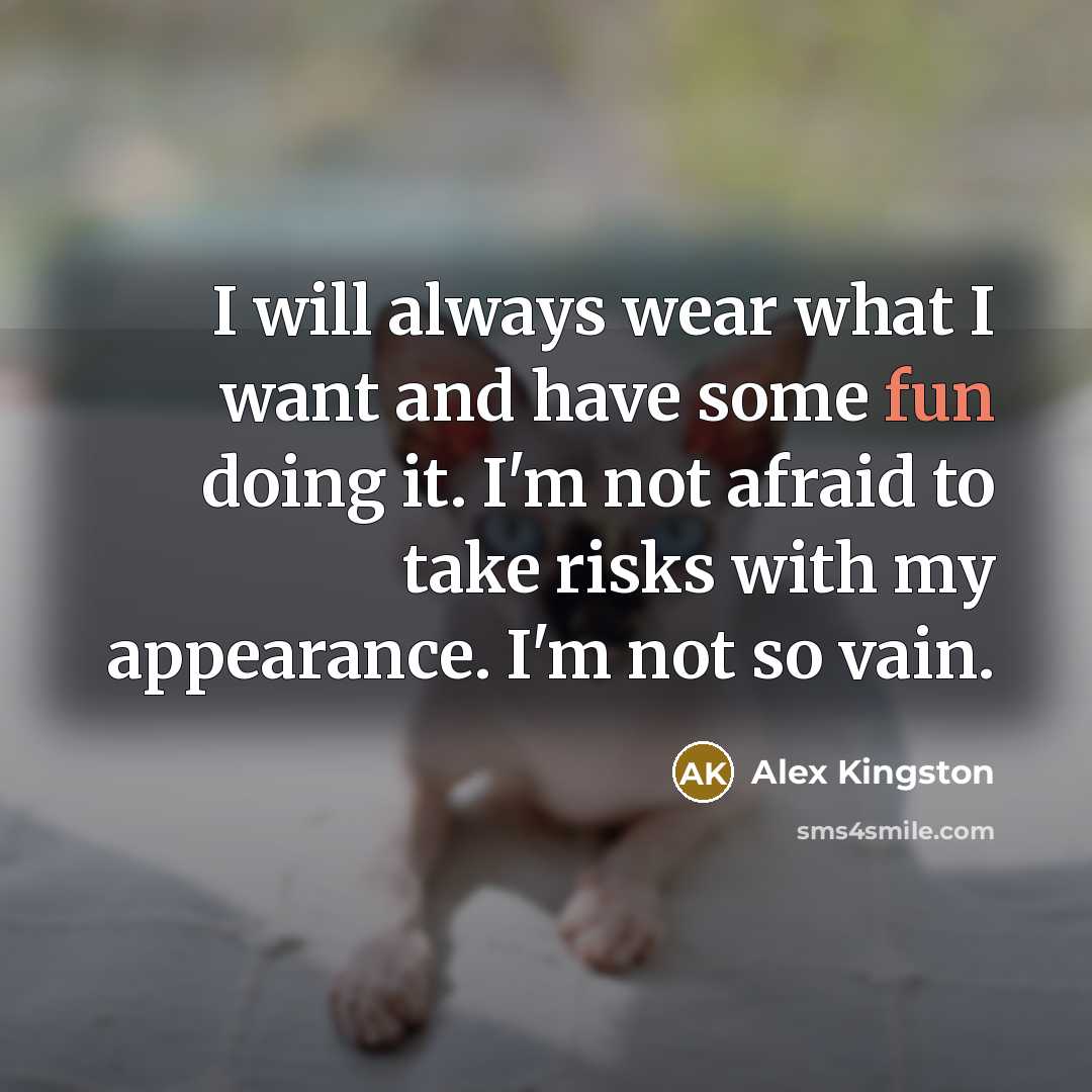 “I will always wear what I want and have some…” quote by Alex Kingston