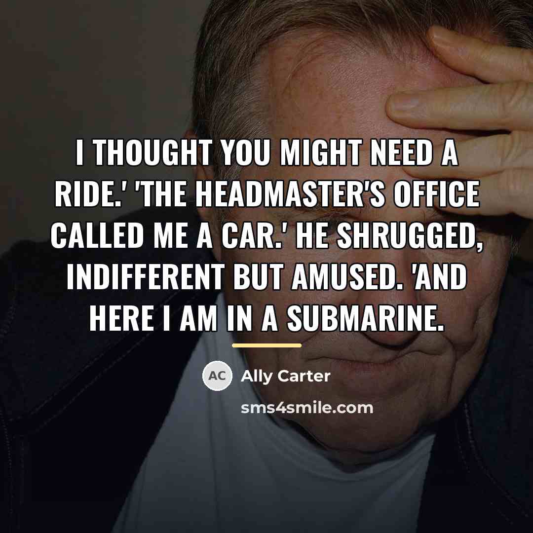 “I thought you might need a ride.' 'The headmaster's office…” quote by Ally Carter