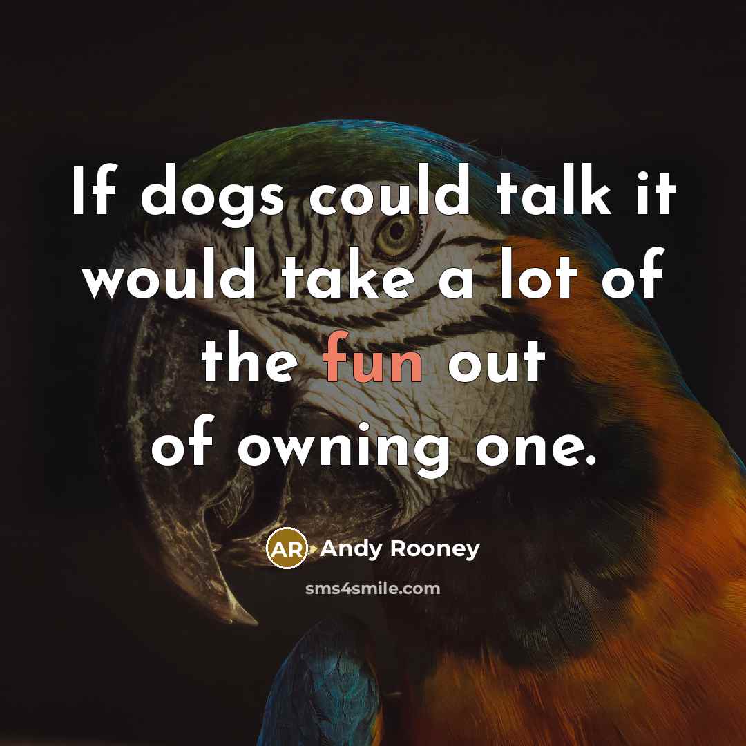 “If dogs could talk it would take a lot of the fun out of owning one.” quote by Andy Rooney