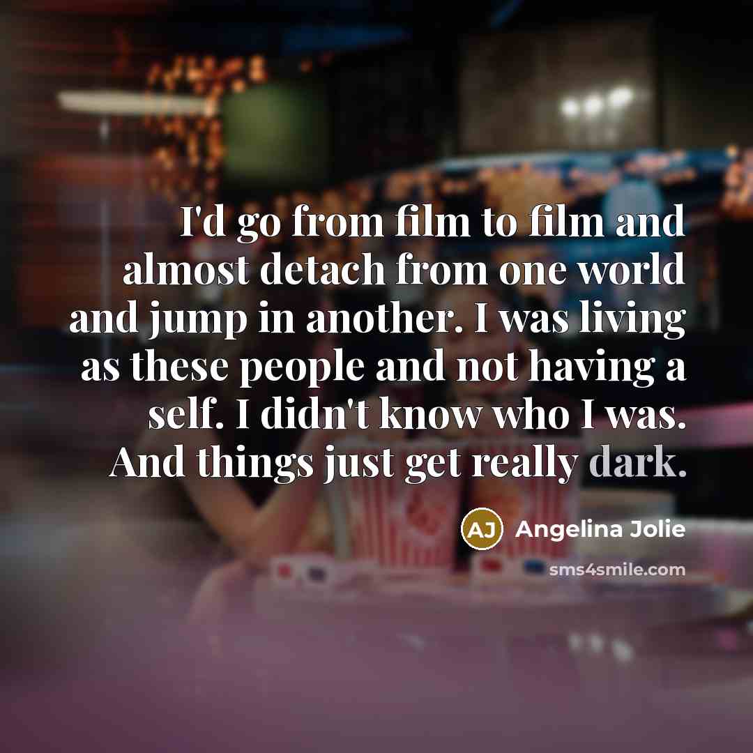 “I'd go from film to film and almost detach from…” quote by Angelina Jolie