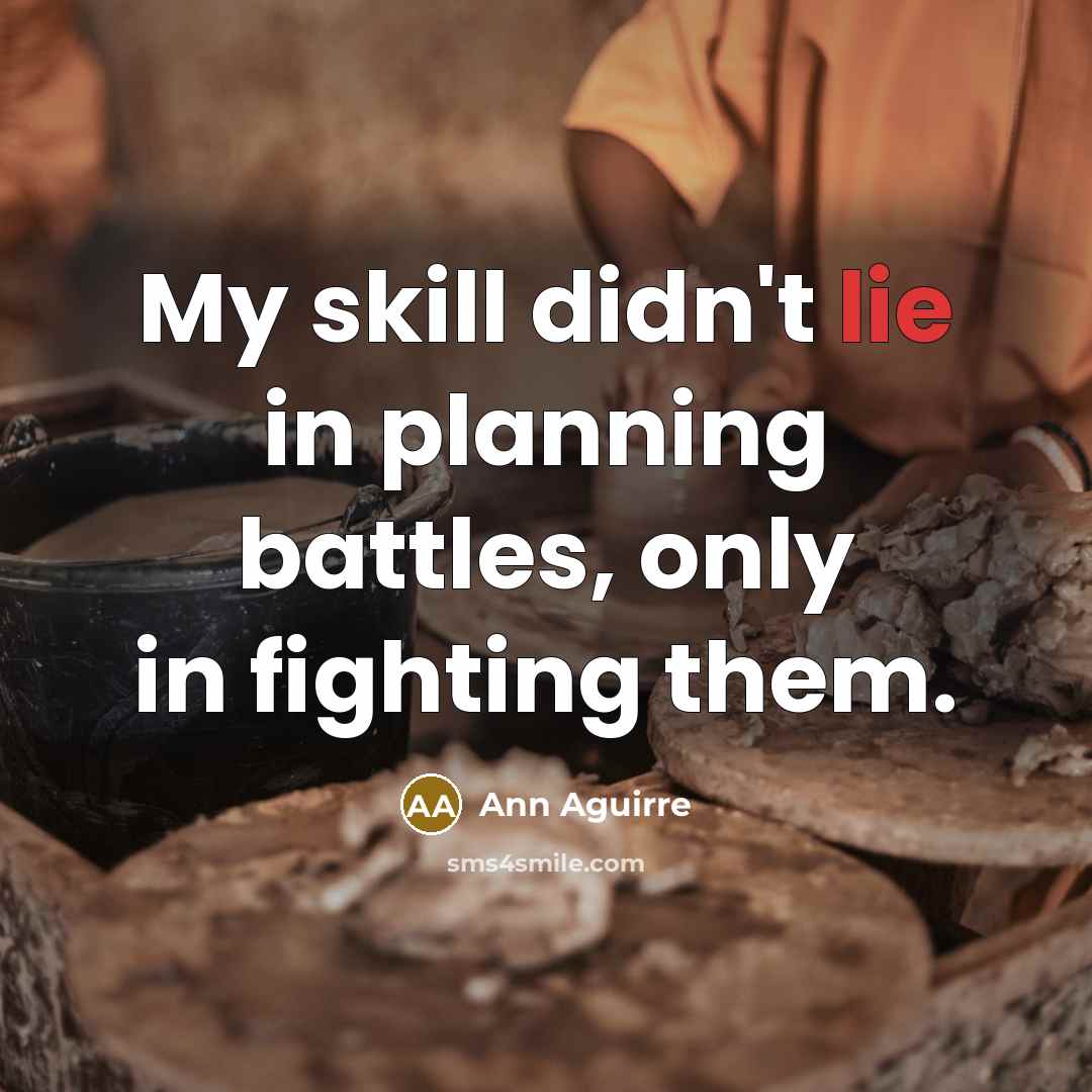 “My skill didn't lie in planning battles, only in fighting…” quote by Ann Aguirre