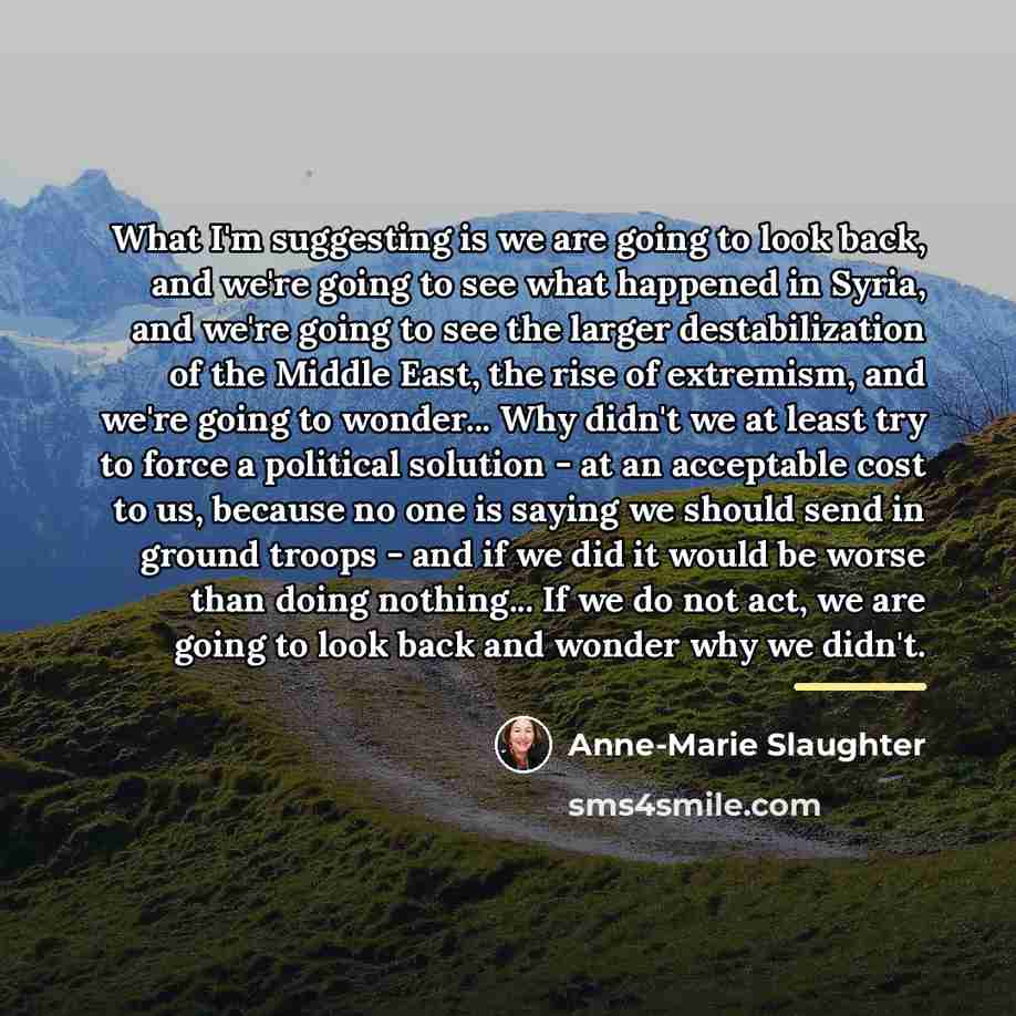 “What I'm suggesting is we are going to look back,…” quote by Anne-Marie Slaughter