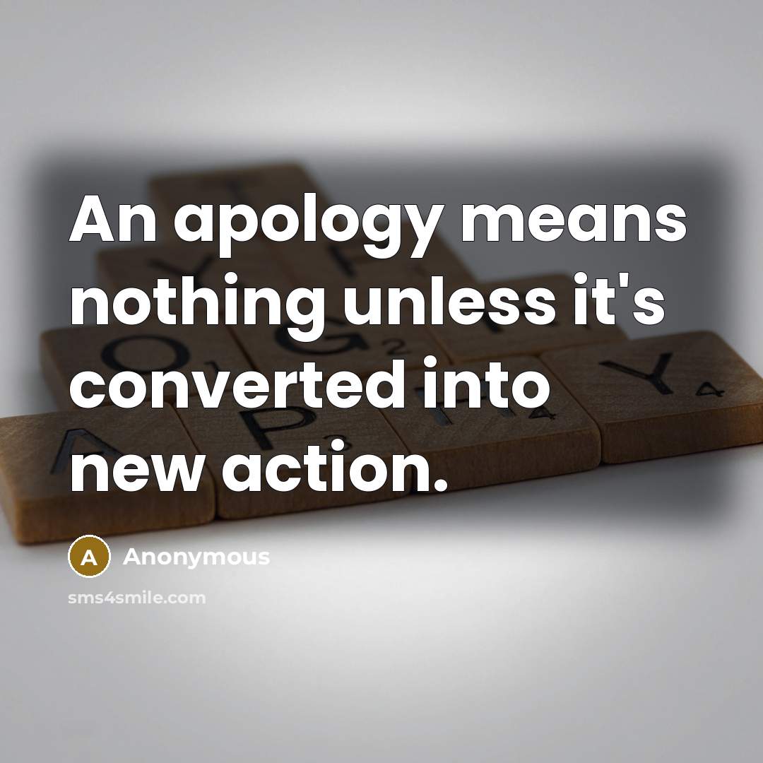 “An apology means nothing unless it's converted into new action.” quote by Anonymous