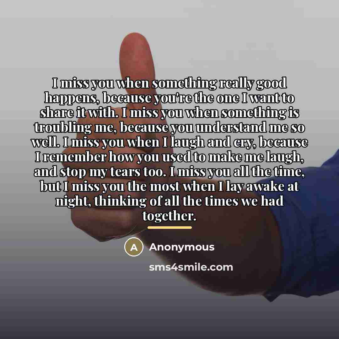 “I miss you when something really good happens, because you're…” quote by Anonymous
