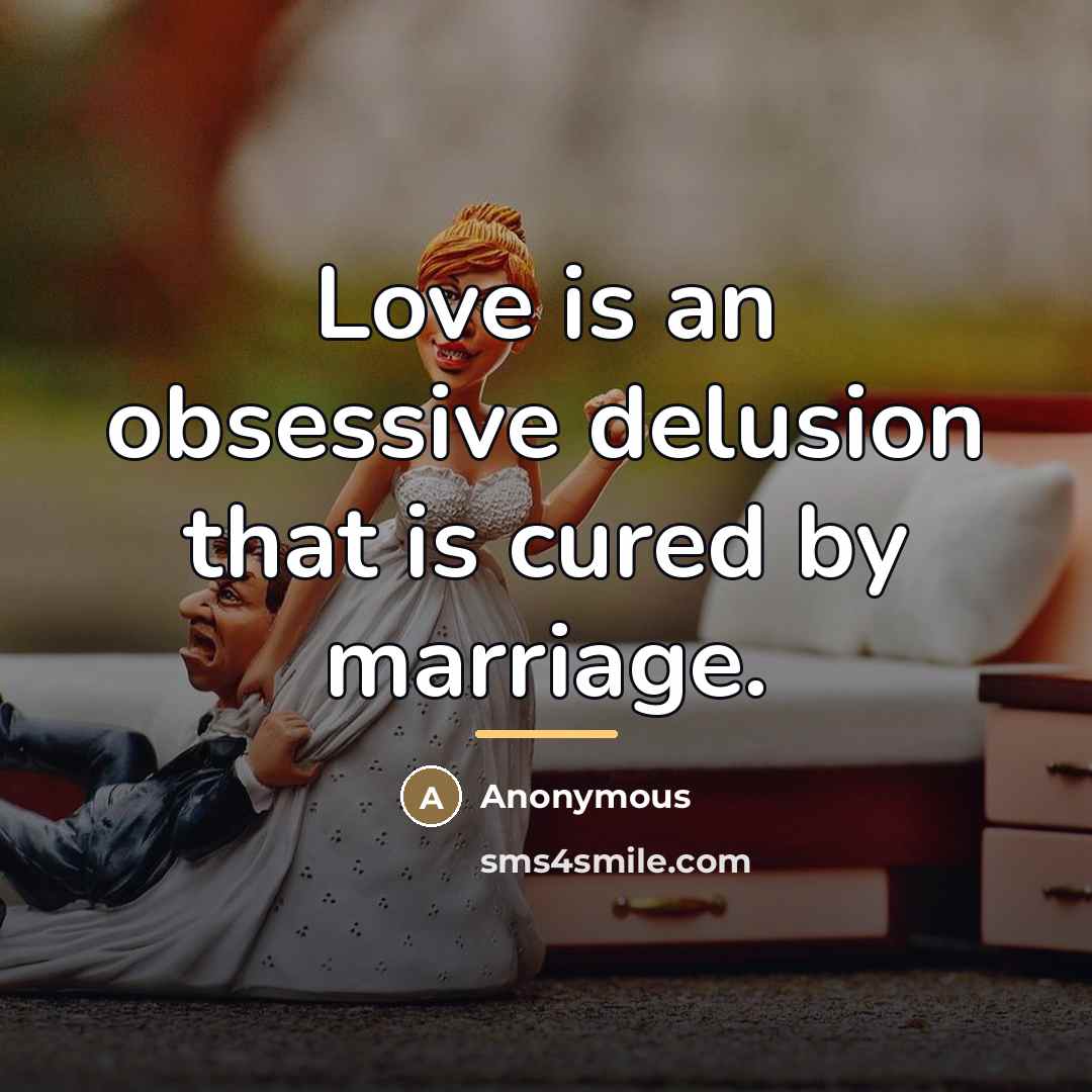 “Love is an obsessive delusion that is cured by marriage.…” quote by Anonymous