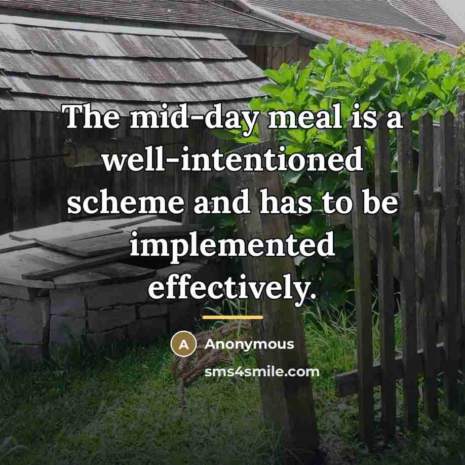 “The mid-day meal is a well-intentioned scheme and has to…” quote by Anonymous