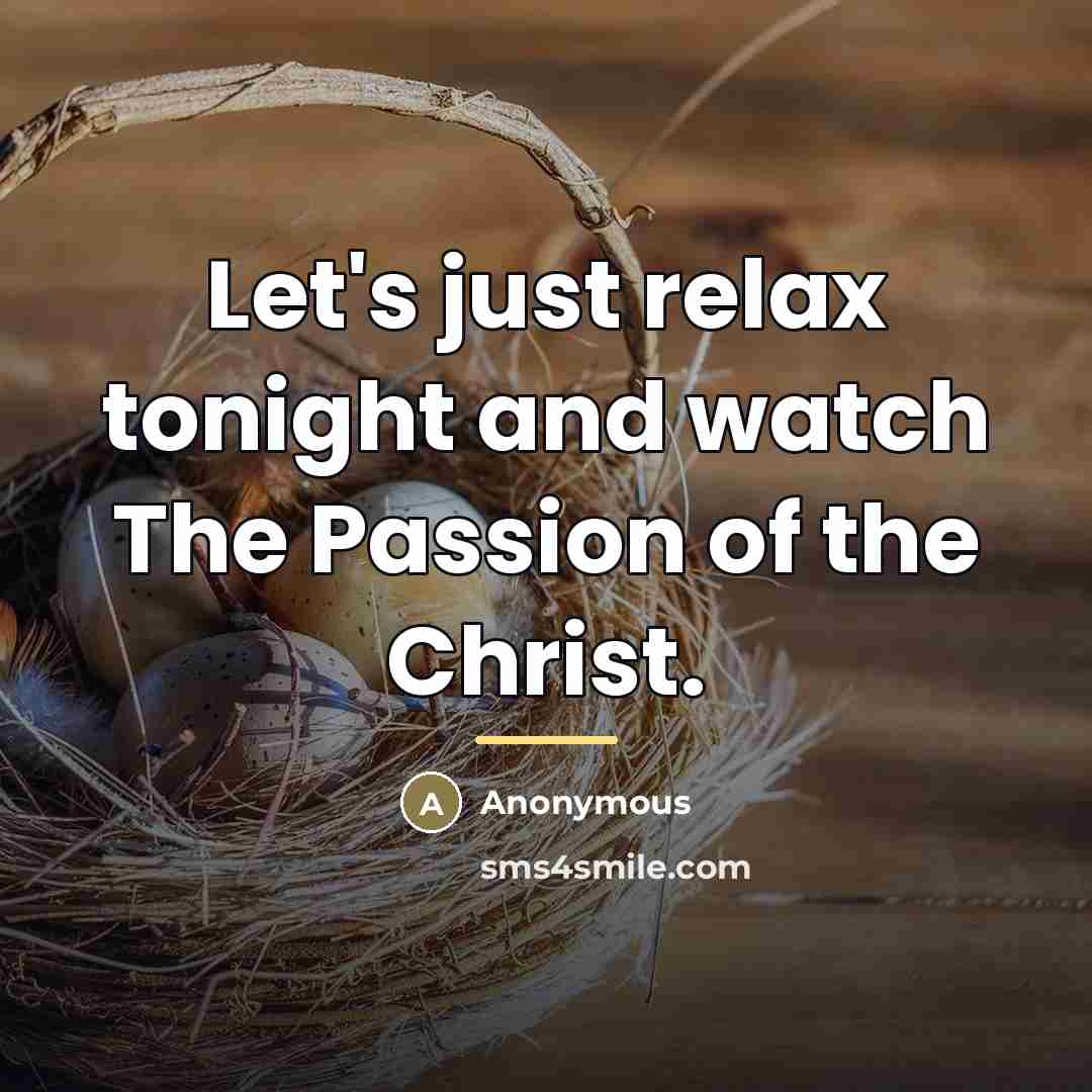 “Let's just relax tonight and watch The Passion of the…” quote by Anonymous
